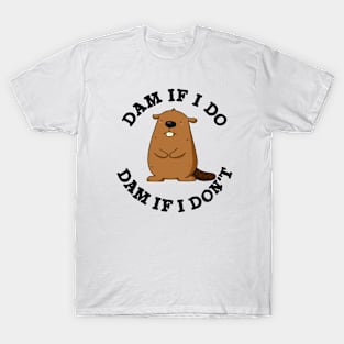 Dam If I Do Dam If I Don't Funny Beaver Pun T-Shirt